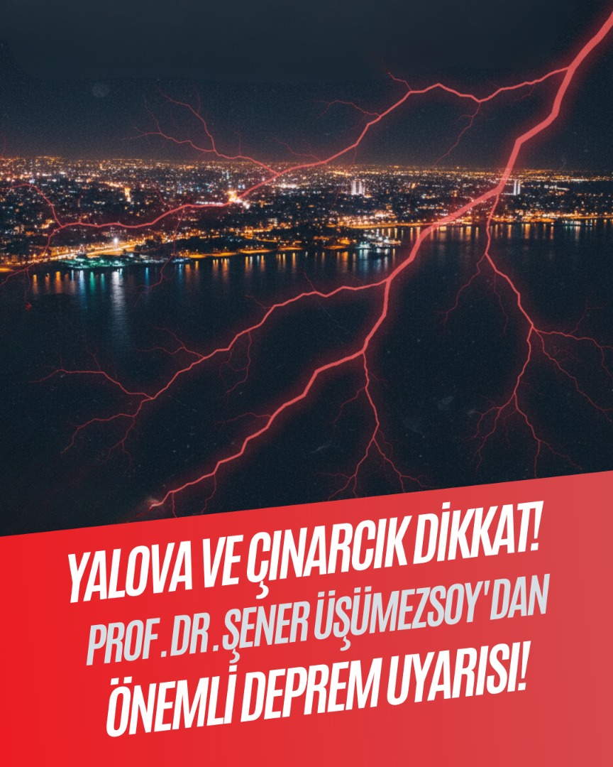YALOVA VE ÇINARCIK DİKKAT! PROF. DR. ŞENER ÜŞÜMEZSOY 'DAN ÖNEMLİ DEPREM UYARISI!